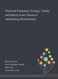 Cover image for Nocturnal Fabulations: Ecology, Vitality and Opacity in the Cinema of Apichatpong Weerasethakul