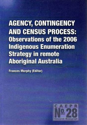 Cover image for Agency Contingency and Census Process: Observations of the 2006 Indigenous Enumeration Strategy in Remote Aboriginal Australia