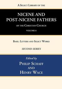 Cover image for A Select Library of the Nicene and Post-Nicene Fathers of the Christian Church, Second Series, Volume 8: Basil: Letters and Select Works