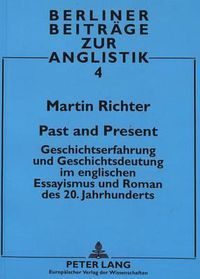 Cover image for Past and Present: Geschichtserfahrung Und Geschichtsdeutung Im Englischen Essayismus Und Roman Des 20. Jahrhunderts