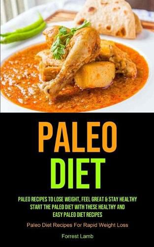 Cover image for Paleo Diet: Paleo Recipes To Lose Weight, Feel Great & Stay Healthy - Start The Paleo Diet With These Healthy And Easy Paleo Diet Recipes (Paleo Diet Recipes For Rapid Weight Loss)