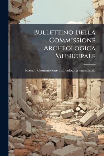 Cover image for Bullettino Della Commissione Archeologica Municipale
