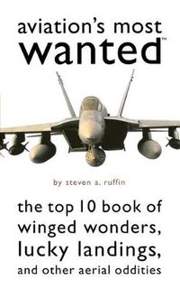 Cover image for Aviation's Most Wanted: The Top 10 Book of Winged Wonders, Lucky Landings, and Other Aerial Oddities