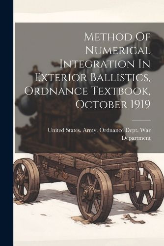 Cover image for Method Of Numerical Integration In Exterior Ballistics, Ordnance Textbook, October 1919