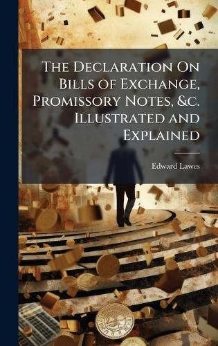 Cover image for The Declaration On Bills of Exchange, Promissory Notes, &c. Illustrated and Explained