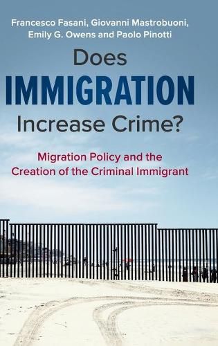 Does Immigration Increase Crime?: Migration Policy and the Creation of the Criminal Immigrant