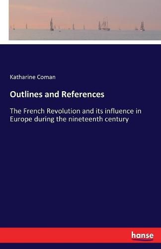 Cover image for Outlines and References: The French Revolution and its influence in Europe during the nineteenth century