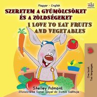 Cover image for I Love to Eat Fruits and Vegetables (Hungarian English Bilingual Book for Kids)