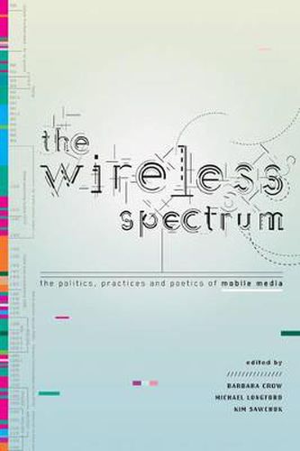 Cover image for The Wireless Spectrum: The Politics, Practices, and Poetics of Mobile Media