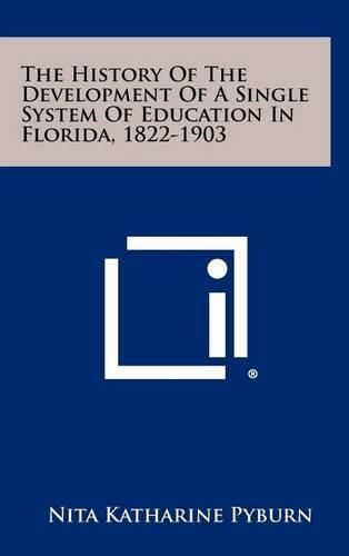 Cover image for The History of the Development of a Single System of Education in Florida, 1822-1903