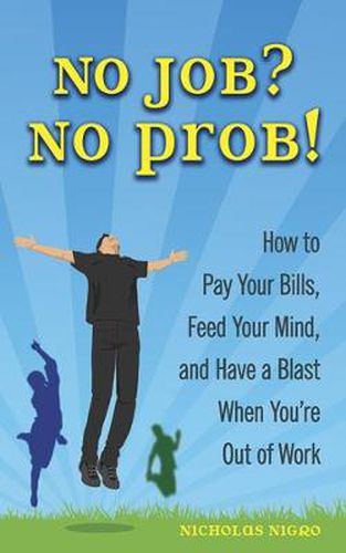 Cover image for No Job? No Prob!: How to Pay Your Bills, Feed Your Mind, and Have a Blast When You're Out of Work