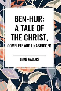 Cover image for Ben-Hur: A Tale of the Christ, Complete and Unabridged