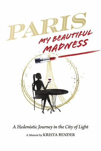 Cover image for Paris, My Beautiful Madness: A Hedonistic Journey in the City of Light