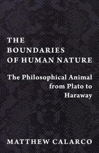 Cover image for The Boundaries of Human Nature: The Philosophical Animal from Plato to Haraway