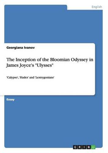 Cover image for The Inception of the Bloomian Odyssey in James Joyce's Ulysses: 'Calypso', 'Hades' and 'Lestrygonians