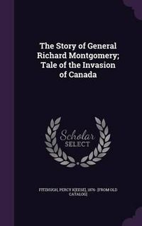 Cover image for The Story of General Richard Montgomery; Tale of the Invasion of Canada