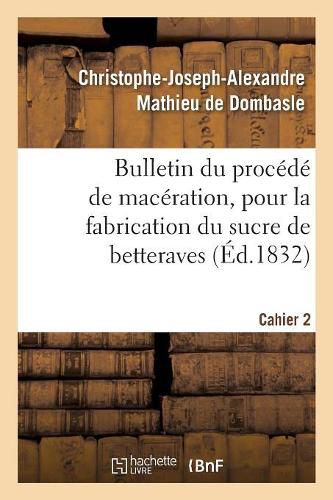 Bulletin Du Procede de Maceration, Pour La Fabrication Du Sucre de Betteraves. Cahier 2