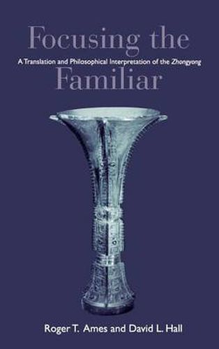 Focusing the Familiar: A Translation and Philosophical Interpretation of the Zhongyong