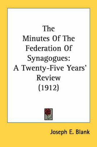 The Minutes of the Federation of Synagogues: A Twenty-Five Years' Review (1912)