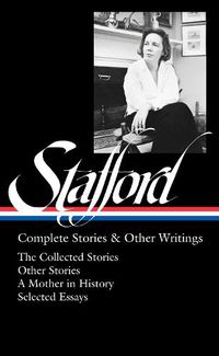 Cover image for Jean Stafford: Complete Stories & Other Writings (LOA #342): The Collected Stories / Uncollected Stories / A Mother in History / Essays