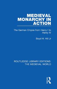 Cover image for Medieval Monarchy in Action: The German Empire from Henry I to Henry IV