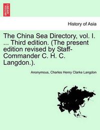 Cover image for The China Sea Directory, vol. I. ... Third edition. (The present edition revised by Staff-Commander C. H. C. Langdon.).