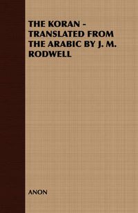 Cover image for The Koran - Translated from the Arabic by J. M. Rodwell