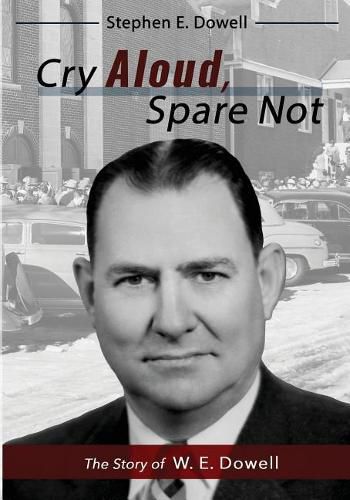 Cover image for Cry Aloud, Spare Not: The Story of W. E. Dowell: 1914-2002