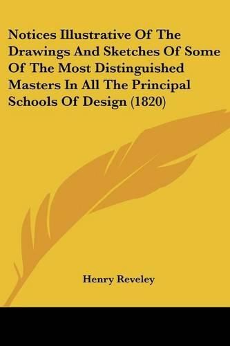 Cover image for Notices Illustrative Of The Drawings And Sketches Of Some Of The Most Distinguished Masters In All The Principal Schools Of Design (1820)