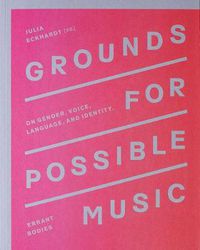 Cover image for Grounds for Possible Music: On Gender, Voice, Language, and Identity