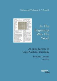 Cover image for In The Beginning Was The Word. An Introduction To Cross-Cultural Theology: Lectures, Courses, Articles