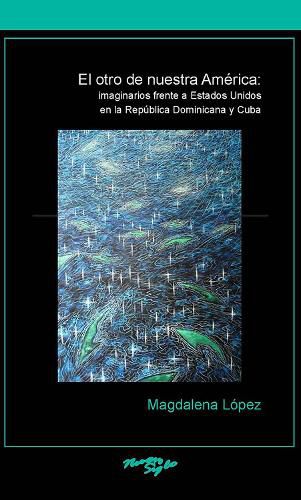 Cover image for El Otro de Nuestra America: Imaginarios Nacionales Frente a Estados Unidos En La Republica Dominicana y Cuba