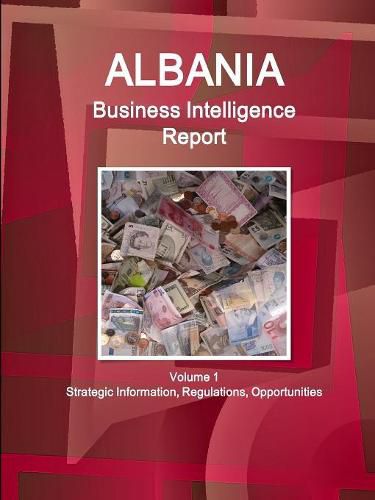 Cover image for Albania Business Intelligence Report Volume 1 Strategic Information, Regulations, Opportunities