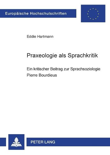 Praxeologie als Sprachkritik; Ein kritischer Beitrag zur Sprachsoziologie Pierre Bourdieus