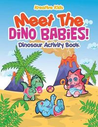 Cover image for Meet the Dino Babies! Dinosaur Activity Book