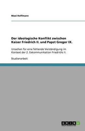 Der ideologische Konflikt zwischen Kaiser Friedrich II. und Papst Gregor IX.