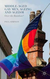 Cover image for Middle-Aged Gay Men, Ageing and Ageism: Over the Rainbow?