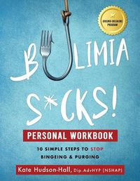 Cover image for Bulimia Sucks! Personal Workbook: 10 Simple Steps To Stop Bingeing & Purging