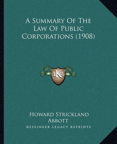 Cover image for A Summary of the Law of Public Corporations (1908)