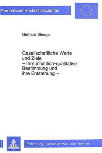 Cover image for Gesellschaftliche Werte Und Ziele. - Ihre Inhaltlich-Qualitative Bestimmung Und Ihre Entstehung -: Zur Philosophisch-Anthropologischen Grundlegung Einer Materialistischen Soziologischen Werttheorie