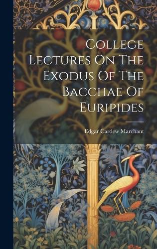 Cover image for College Lectures On The Exodus Of The Bacchae Of Euripides