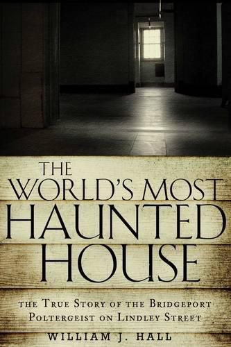 Cover image for The World's Most Haunted House: The True Story of the Bridgeport Poltergeist on Lindley Street