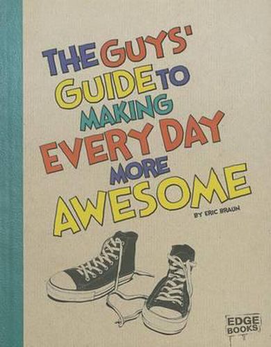 The Guys' Guide to Making Every Day More Awesome