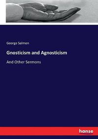 Cover image for Gnosticism and Agnosticism: And Other Sermons