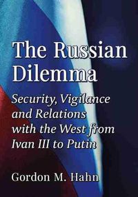 Cover image for The Russian Dilemma: Security, Vigilance and Relations with the West from Ivan III to Putin