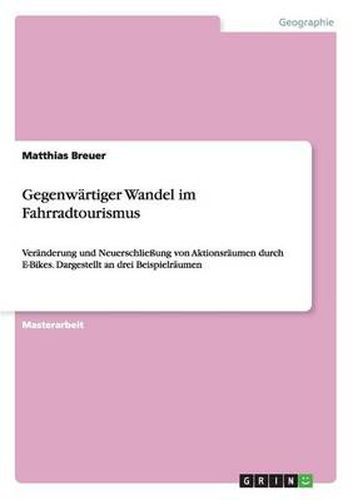 Cover image for Gegenwartiger Wandel im Fahrradtourismus: Veranderung und Neuerschliessung von Aktionsraumen durch E-Bikes. Dargestellt an drei Beispielraumen