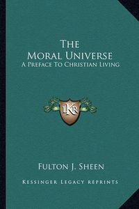 Cover image for The Moral Universe: A Preface to Christian Living