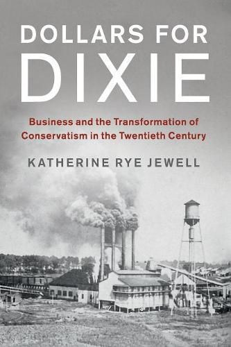 Cover image for Dollars for Dixie: Business and the Transformation of Conservatism in the Twentieth Century