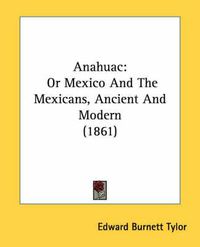 Cover image for Anahuac: Or Mexico And The Mexicans, Ancient And Modern (1861)