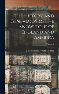 Cover image for The History and Genealogy of the Knowltons of England and America; Volume 2